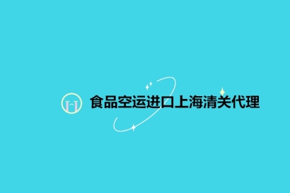 食品空運進口上海清關代理_19年食品報關公司