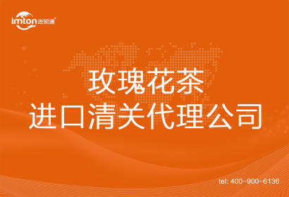 玫瑰花茶進口清關代理公司